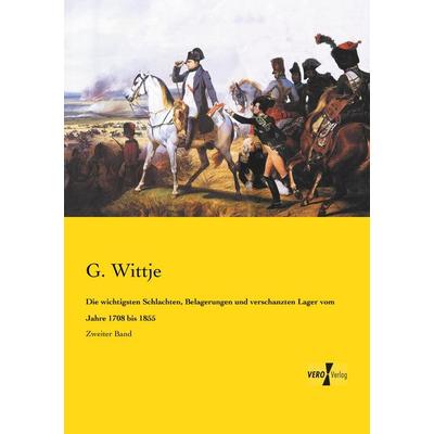 Die wichtigsten Schlachten, Belagerungen und verschanzten Lager vom Jahre 1708 bis 1855, Taschenbuch von G. Wittje, BoD - Books on Demand,