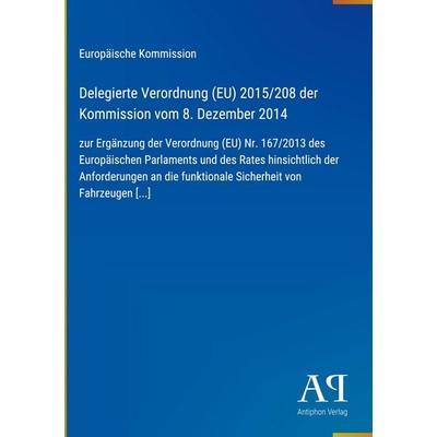 Delegierte Verordnung (EU) 2015/208 der Kommission vom 8. Dezember 2014, Gebundene Ausgabe von Europäische Kommission, Antiphon Verlag,
