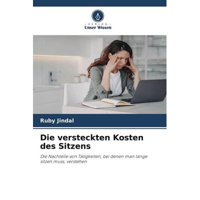 Die versteckten Kosten des Sitzens, Taschenbuch von Ruby Jindal, Verlag Unser Wissen