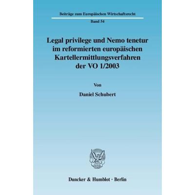Legal privilege und Nemo tenetur im reformierten europäischen Kartellermittlungsverfahren der VO 1-2003., Taschenbuch von Daniel Schubert, Duncker &