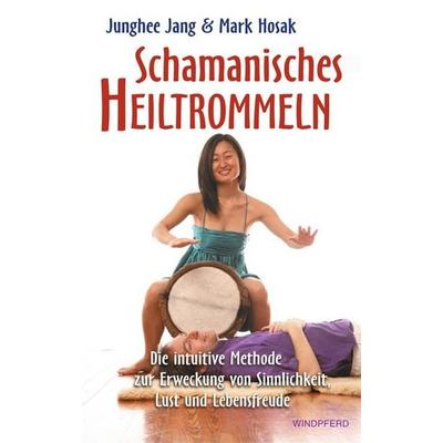 Schamanisches Heiltrommeln, Taschenbuch von Junghee Jang,Mark Hosak, Windpferd
