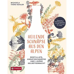 Heilende Schnäpse aus den Alpen, Ratgeber von Michaela Thöni-Kohler