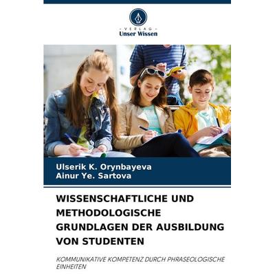 Wissenschaftliche und Methodologische Grundlagen der Ausbildung von Studenten, Taschenbuch von Ulserik K. Orynbayeva,Ainur Ye. Sartova, Verlag Unser