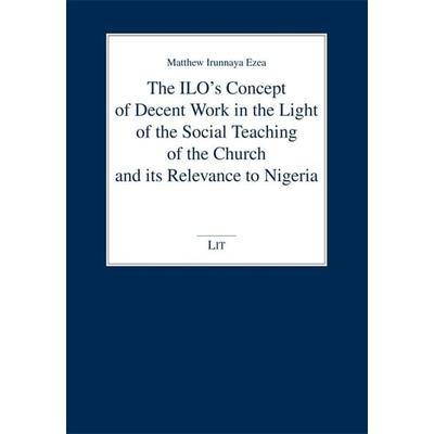 The ILO's Concept of Decent Work in the Light of the Social Teaching of the Church and its Relevance to Nigeria, Taschenbuch von Matthew Irunnaya