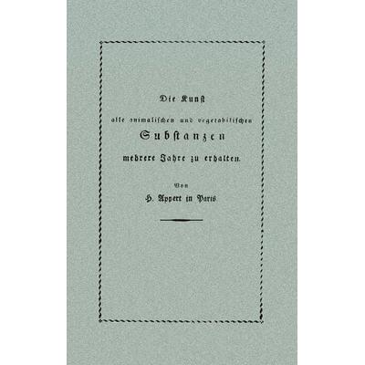 Die Kunst, alle animalischen und vegetabilischen Substanzen in voller Frische zu erhalten, Taschenbuch von Herausgeber Dieter Seppelt,Nicolas Appert,