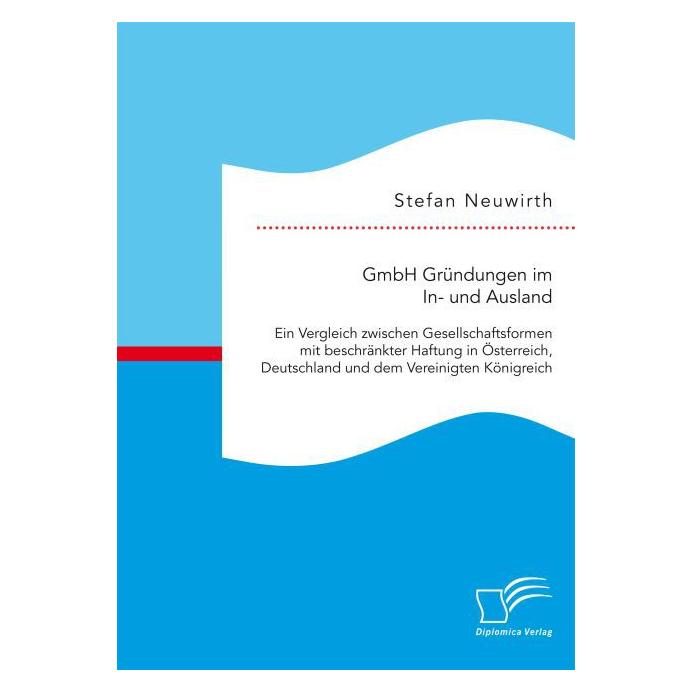 Diplomica GmbH Gründungen im In- und Ausland: Ein Vergleich zwischen Gesellschaftsformen mit beschränkter Haft (Deutsch, Softcover, Stefan Neuwirth) (55588501)