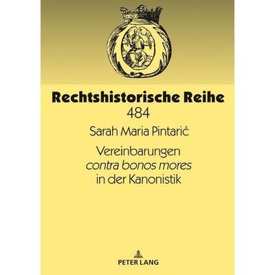 Vereinbarungen contra bonos mores in der Kanonistik, Gebundene Ausgabe von Sarah Maria Pintaric, Peter Lang GmbH, Internationaler Verlag der