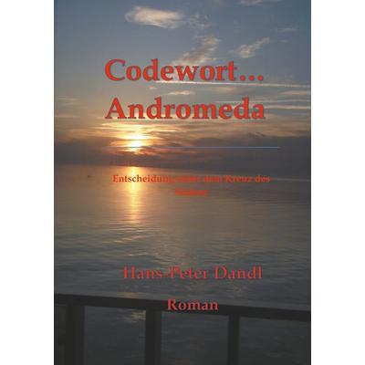 Codewort Andromeda, Taschenbuch von Hans-Peter Dandl, BoD – Books on Demand, 978-3-7460-3727-1