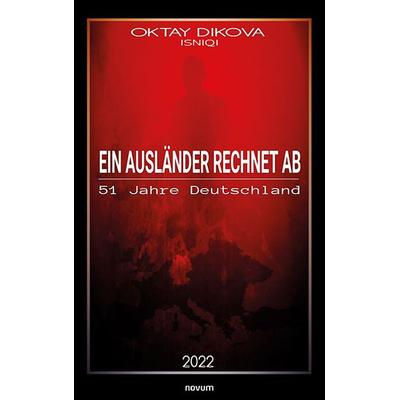 Ein Ausländer rechnet ab, Taschenbuch von Oktay Dikova Isniqi, Novum Verlag, 978-3-99131-655-8