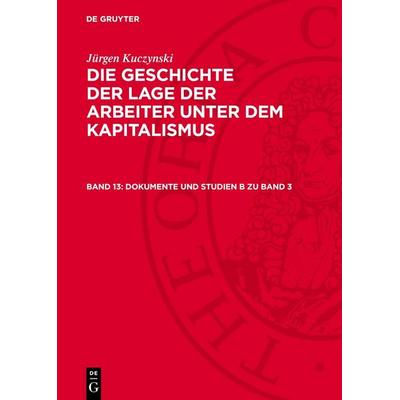 Dokumente und Studien B zu Band 3, Gebundene Ausgabe von Jürgen Kuczynski, De Gruyter, 978-3-11-274734-6