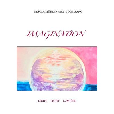 Imagination, Gebundene Ausgabe von Ursula Mühlenweg-Vogelsang, BoD – Books on Demand, 978-3-7504-2836-2