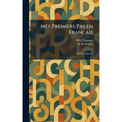 Mes Premiers Pas En Francais, Gebundene Ausgabe von M-L Chapuzet,W. M. Daniels, British Library, Historical Print Editions, 978-1-02-583446-7