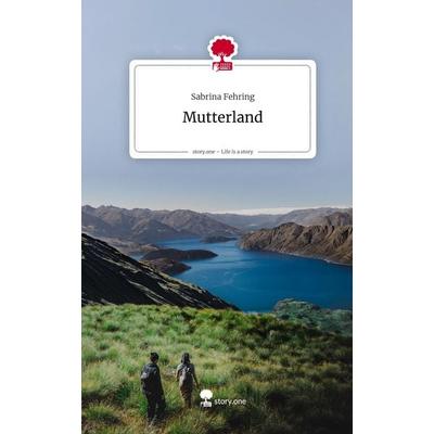 Mutterland. Life is a Story - story.one, Gebundene Ausgabe von Sabrina Fehring, Storylution, 978-3-7115-9931-5