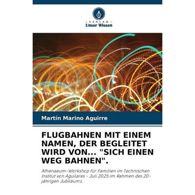 Flugbahnen mit Einem Namen, der Begleitet Wird von... 'sich Einen Weg Bahnen'.; Taschenbuch von Martín Marino Aguirre, Verlag Unser Wissen,