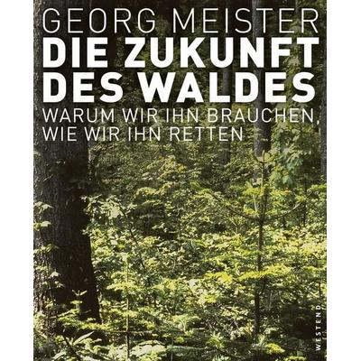 Die Zukunft des Waldes, Gebundene Ausgabe von Georg Meister, Westend, 978-3-86489-047-5