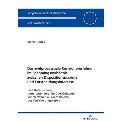 Das zivilprozessuale Revisionsverfahren im Spannungsverhältnis zwischen Dispositionsmaxime und Entscheidungsinteresse, Taschenbuch von Sanela Hodzic,