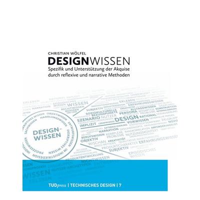 Designwissen. Spezifik und Unterstützung der Akquise durch reflexive und narrative Methoden, Gebundene Ausgabe von Christian Wölfel, TUDpress,