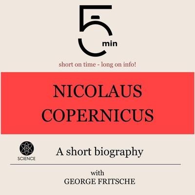 Nicolaus Copernicus: A short biography - 5 Minutes,5 Minute Biographies,George Fritsche, Audio, 9783754506875