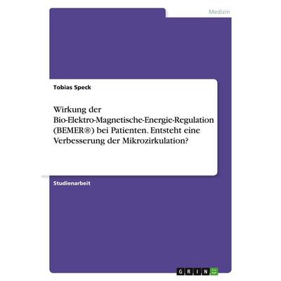 Wirkung der Bio-Elektro-Magnetische-Energie-Regulation (BEMER®) bei Patienten. Entsteht eine Verbesserung der Mikrozirkulation?, Taschenbuch von