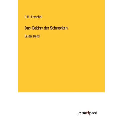 Das Gebiss der Schnecken, Taschenbuch von F. H. Troschel, Anatiposi Verlag, 978-3-382-02454-3