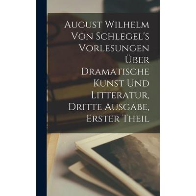 August Wilhelm von Schlegel's Vorlesungen über dramatische Kunst und Litteratur, Dritte Ausgabe, Erster Theil, Gebundene Ausgabe von Anonymous, Legare
