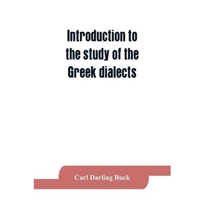 Introduction to the study of the Greek dialects; grammar, selected inscriptions, glossary, Taschenbuch von Carl Darling Buck, Alpha Editions,