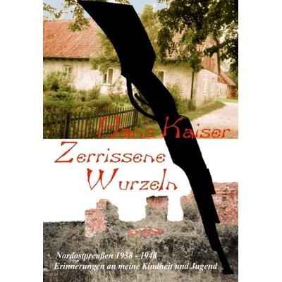 Zerrissene Wurzeln, Taschenbuch von Hans Kaiser, Books on Demand, 978-3-89906-684-5