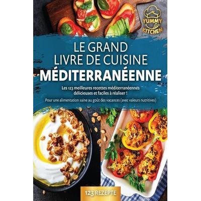 Le grand livre de cuisine méditerranéenne: Les 123 meilleures recettes méditerranéennes délicieuses et faciles à réaliser ! Pour une alimentation