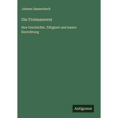 Die Freimaurerei, Gebundene Ausgabe von Johann Sassenbach, Antigonos Verlag, 978-3-563-17501-9