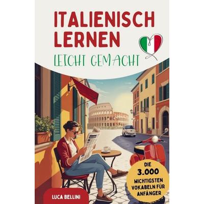 Italienisch lernen leicht gemacht | Die 3.000 wichtigsten Vokabeln für Anfänger, Taschenbuch von Luca Bellini, Horizon Books, 978-94-038-0769-0