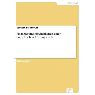 Finanzierungsmöglichkeiten einer europäischen Rüstungsbank, Taschenbuch von Sefedin Bislimovic, GRIN, 978-3-8386-9497-9