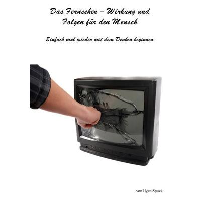 Das Fernsehen-Wirkung und Folgen für den Mensch, Taschenbuch von Ilgen Spock, BoD – Books on Demand, 978-3-7494-5021-3