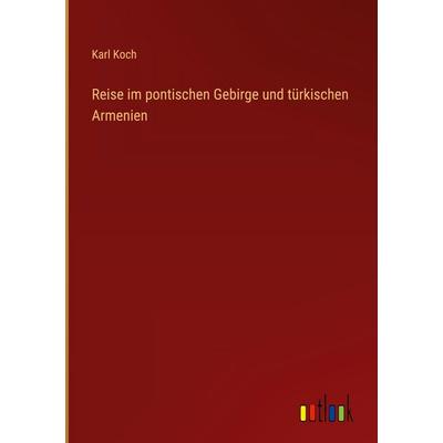 Reise im pontischen Gebirge und türkischen Armenien, Gebundene Ausgabe von Karl Koch, Outlook, 978-3-368-56120-8