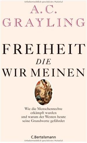 Grayling, A. C. - Freiheit, die wir meinen: Wie die Menschenrechte erkämpft wurden und warum der Westen heute seine Grundwerte gefährdet - Preis vom 12.10.2026 11:37:12 h
