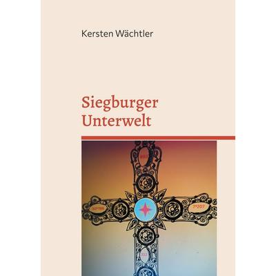 Siegburger Unterwelt, Taschenbuch von Kersten Wächtler, BoD – Books on Demand, 978-3-7693-1427-4