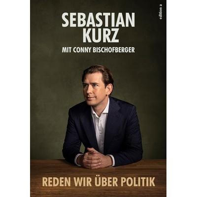Reden wir über Politik, Gebundene Ausgabe von Sebastian Kurz, Edition a, 978-3-99001-618-3