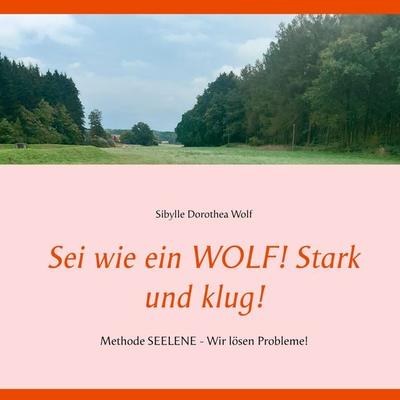 Sei wie ein WOLF! Stark und klug!, Taschenbuch von Sibylle Dorothea Wolf, Twentysix, 978-3-7407-6960-4