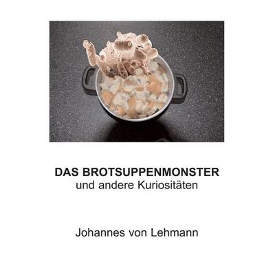 Das Brotsuppenmonster, Taschenbuch von Johannes Lehmann, BoD – Books on Demand, 978-3-7392-7255-9