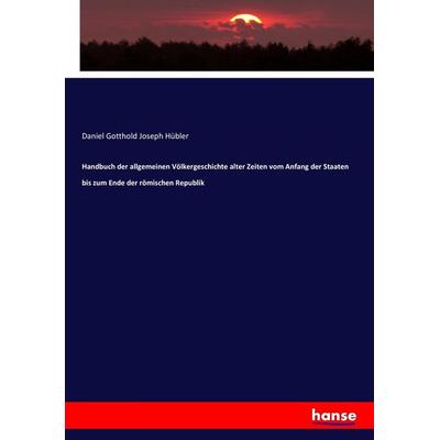 Handbuch der allgemeinen Völkergeschichte alter Zeiten vom Anfang der Staaten bis zum Ende der römischen Republik, Taschenbuch von Daniel Gotthold