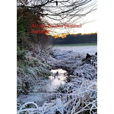 Als das Eis den Himmel berührte, Taschenbuch von Helmut Brüggemann, BoD – Books on Demand, 978-3-7431-6271-6