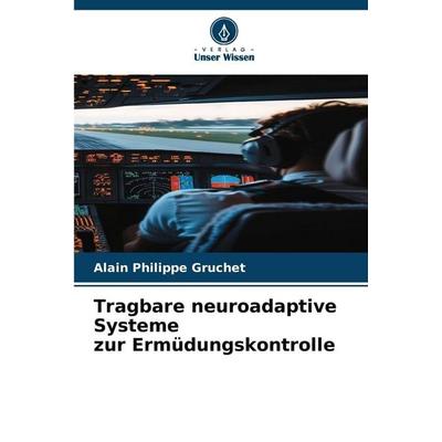 Tragbare neuroadaptive Systeme zur Ermüdungskontrolle, Taschenbuch von Alain Philippe Gruchet, Verlag Unser Wissen, 978-620-9-14686-2