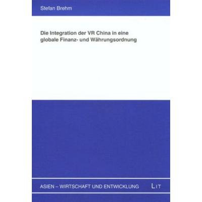 Die Integration der VR China in eine globale Finanz- und Währungsordnung, Taschenbuch von Stefan Brehm, Lit Verlag, 978-3-8258-9614-0