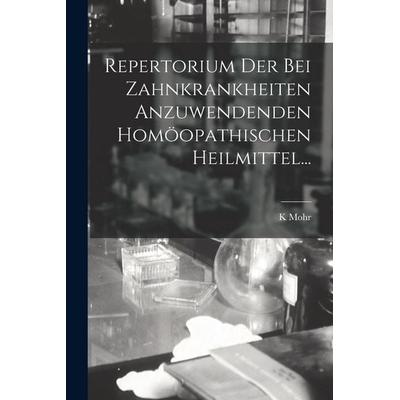Repertorium Der Bei Zahnkrankheiten Anzuwendenden Homöopathischen Heilmittel..., Taschenbuch von K. Mohr, Legare Street Press, 978-1-01-907304-9