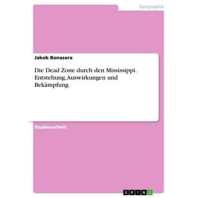 Die Dead Zone durch den Mississippi. Entstehung, Auswirkungen und Bekämpfung, Taschenbuch von Jakob Bonasera, GRIN, 978-3-346-74321-3