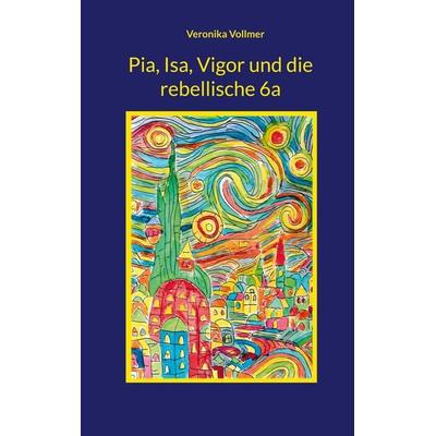 Pia, Isa, Vigor und die rebellische 6a, Taschenbuch von Veronika Vollmer, BoD – Books on Demand, 978-3-695-73095-7
