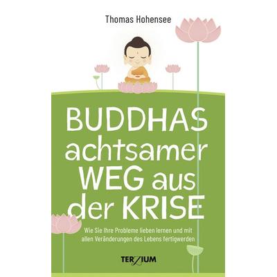 Buddhas achtsamer Weg aus der Krise, Gebundene Ausgabe von Thomas Hohensee, Terzium Verlag, 978-3-906294-15-5