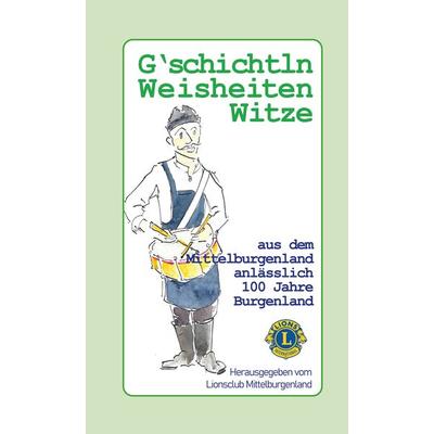 G'schichtln; Weisheiten und Witze aus dem Mittelburgenland, Gebundene Ausgabe von Lionsclub Mittelburgenland, Verlag Margarete Tischler,