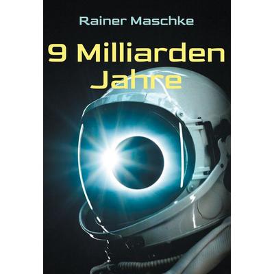 9 Milliarden Jahre, Gebundene Ausgabe von Rainer Maschke, BoD – Books on Demand, 978-3-7693-1388-8