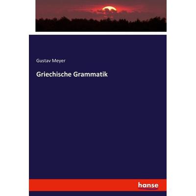 Griechische Grammatik, Taschenbuch von Gustav Meyer, Hansebooks, 978-3-7446-4004-6