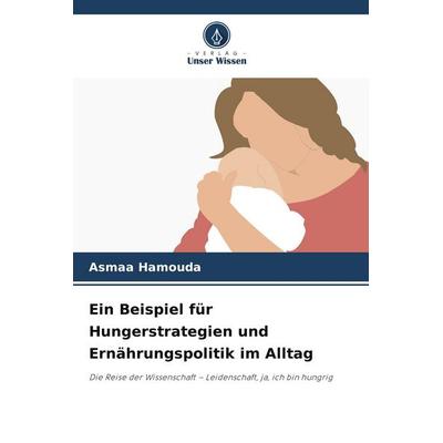 Ein Beispiel für Hungerstrategien und Ernährungspolitik im Alltag, Taschenbuch von Asmaa Hamouda, Verlag Unser Wissen
